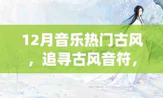 12月古风音乐盛宴，追寻音符与自然的和谐共舞，远离尘嚣的音乐之旅