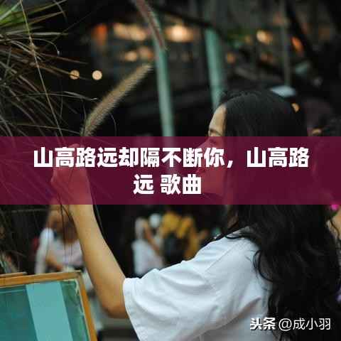 山高路远却隔不断你,山高路远 歌曲
