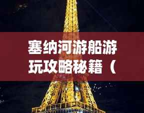 塞纳河游船游玩攻略秘籍(最新更新)