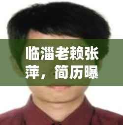 临淄老赖张萍,简历曝光,最新任命揭秘